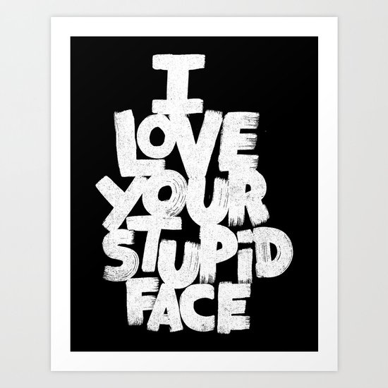 I LOVE YOUR STUPID FACE Art Print