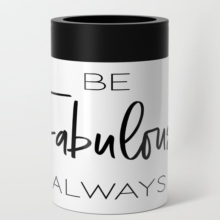 Be Fabulous Always Designs by Prim Typography Quote Can Cooler