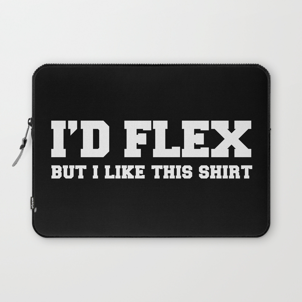 I'd Flex But I Like This Shirt - White Version Laptop Sleeve by supretodesign