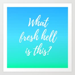 What Fresh Hell Is This? - blue-green Art Print