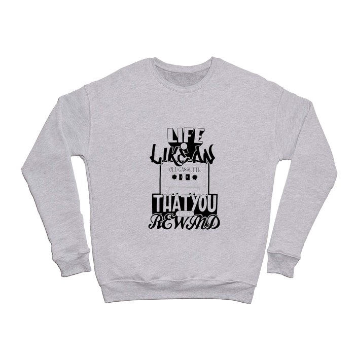 Life is Like an Old Cassette That You Can't Rewind. Crewneck Sweatshirt
