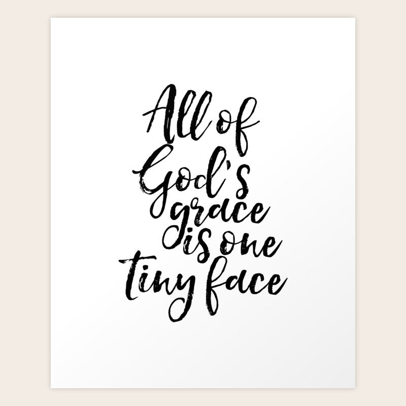 Bible Verse All Of God S Grace Is One Tiny Face Grace Upon Grace