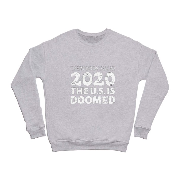 Everybody Sucks 2020 The U.S. Is Doomed Political graphic Crewneck Sweatshirt