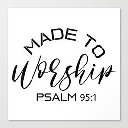 Made To Worship Psalm 95: 1 Canvas Print