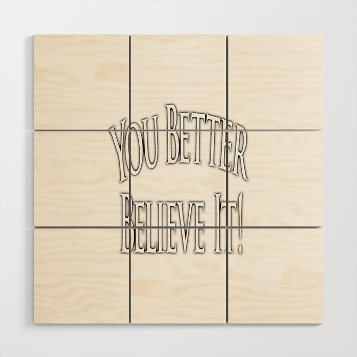 YOU BETTER BELIEVE IT WHITE. Wood Wall Art