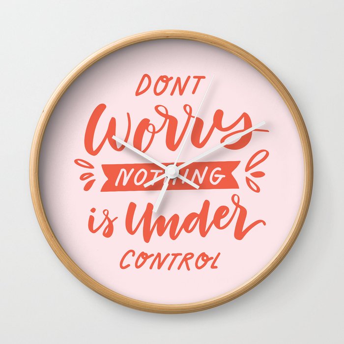 Don't Worry Nothing Is Under Control Wall Clock