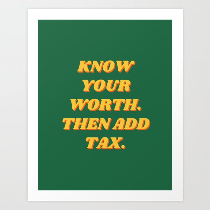 Know Your Worth, Then Add Tax, Inspirational, Motivational, Empowerment, Feminist, Green, Yellow Art Print