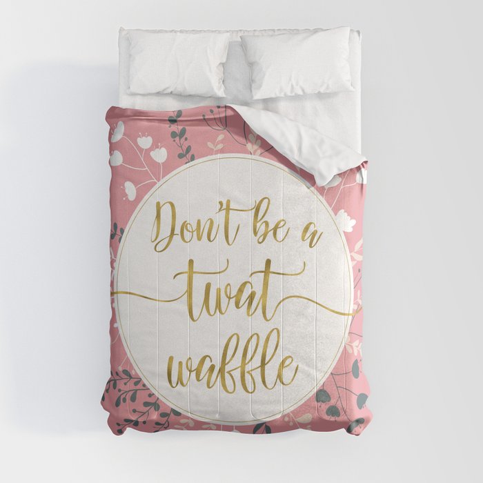 DON'T BE A TWAT WAFFLE - Fancy Gold Sweary Quote Comforter