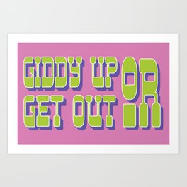 Giddy Up or Get Out  Art Print
