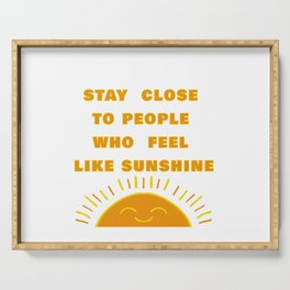 STAY CLOSE TO PEOPLE WHO FEEL LIKE SUNSHINE Serving Tray