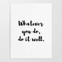 Whatever you do, do it well. Quote Poster