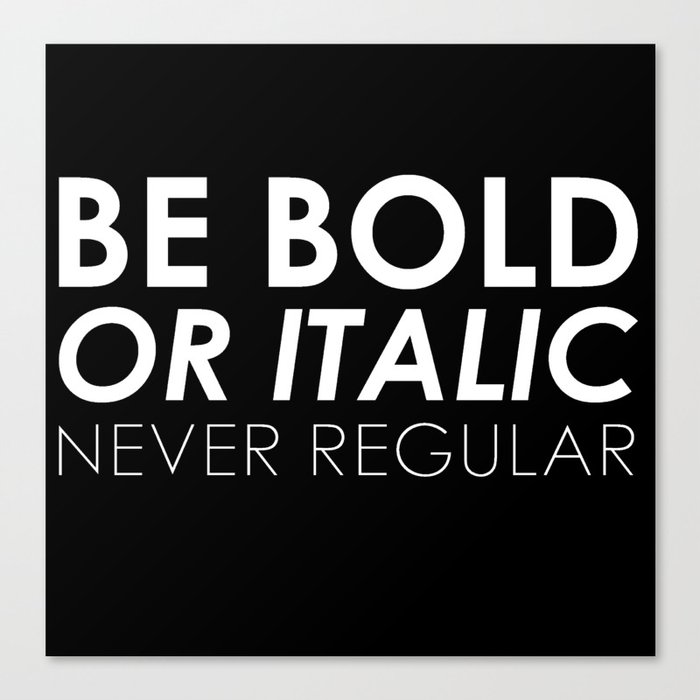 Be Bold Or Italic, Never Regular Canvas Print