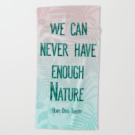 We can never have enough nature, Henry David Thoureau typography quote Beach Towel