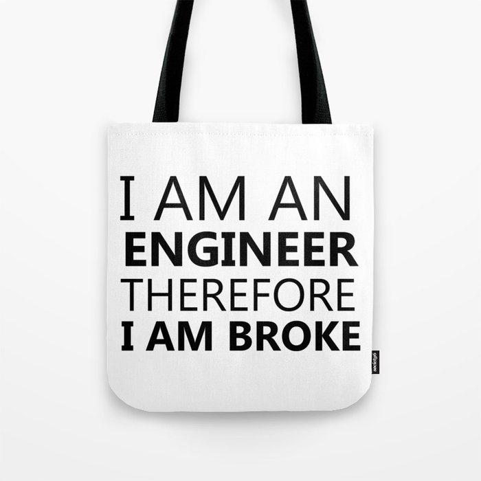 I Am An Engineer Therefore I Am Broke Funny Sayings Quote Engineering Gift Idea Tote Bag