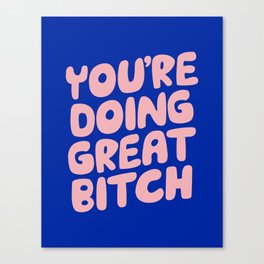 You're Doing Great Bitch Canvas Print