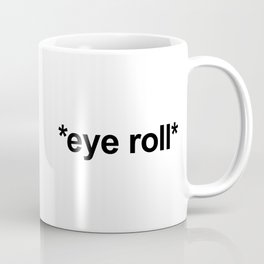 *Eye Roll* Funny Offensive Quote Coffee Mug