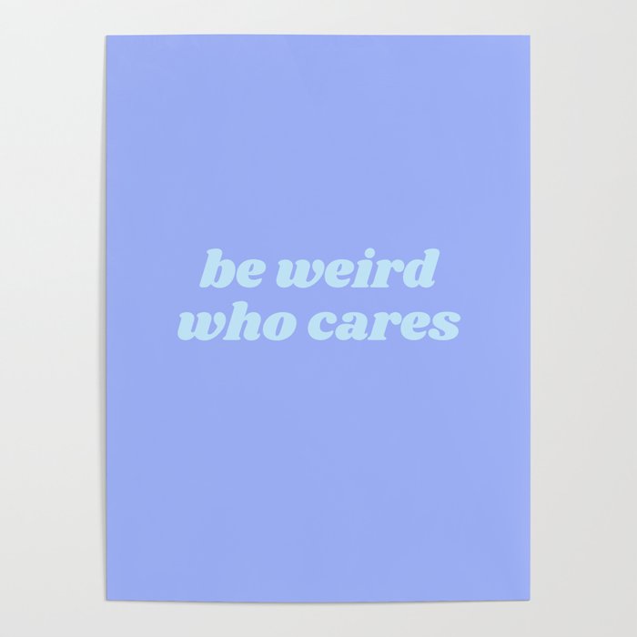 be weird who cares Poster