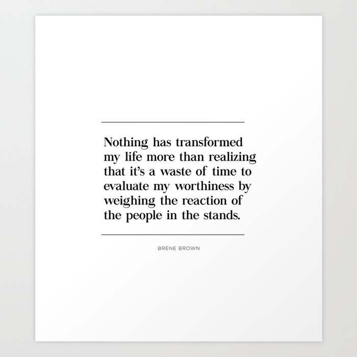 Waste Of Time To Evaluate Myself Based On Others Brene Brown Quote Daring Greatly Art Print By Pier23 Society6