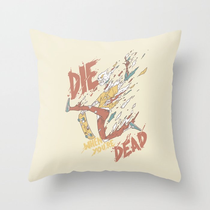 Die When You're Dead Throw Pillow