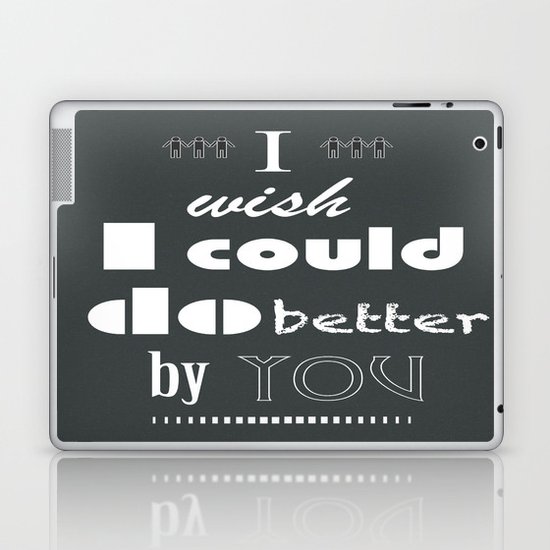 I Wish I Could Do Better By You Laptop & iPad Skin