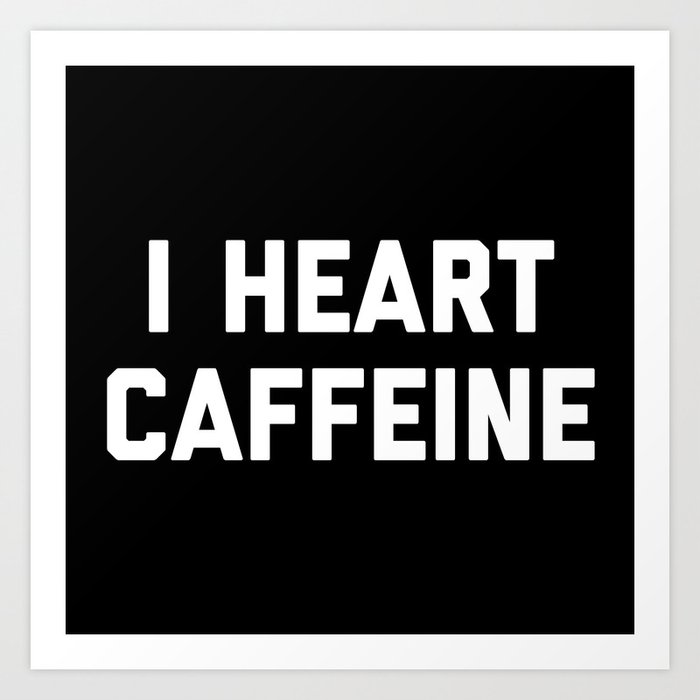 I Heart Caffeine Funny Sarcastic Coffee Quote Art Print