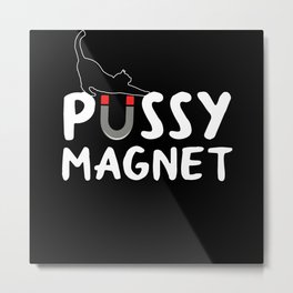 Pussy Magnet | Party Funny Gift Idea Metal Print | Sweet, Present, Birthday, Good Looking, Womanhunter, Misogynist, Casanova, Graphicdesign, Swarmofgirls, Flirting 