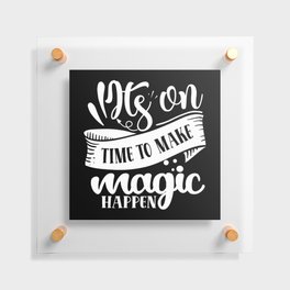 It's On Time To Make Magic Happen Motivational Floating Acrylic Print