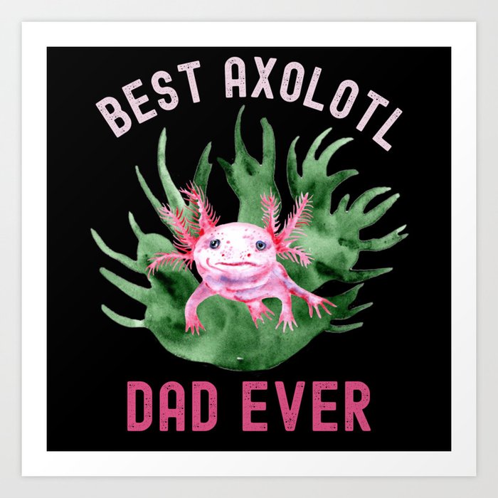 Best Axolotl Dad Ever,Cute Funny Axolotl Art Print by Fabvity