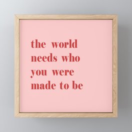 The World Needs Who You Were Made To Be Framed Mini Art Print