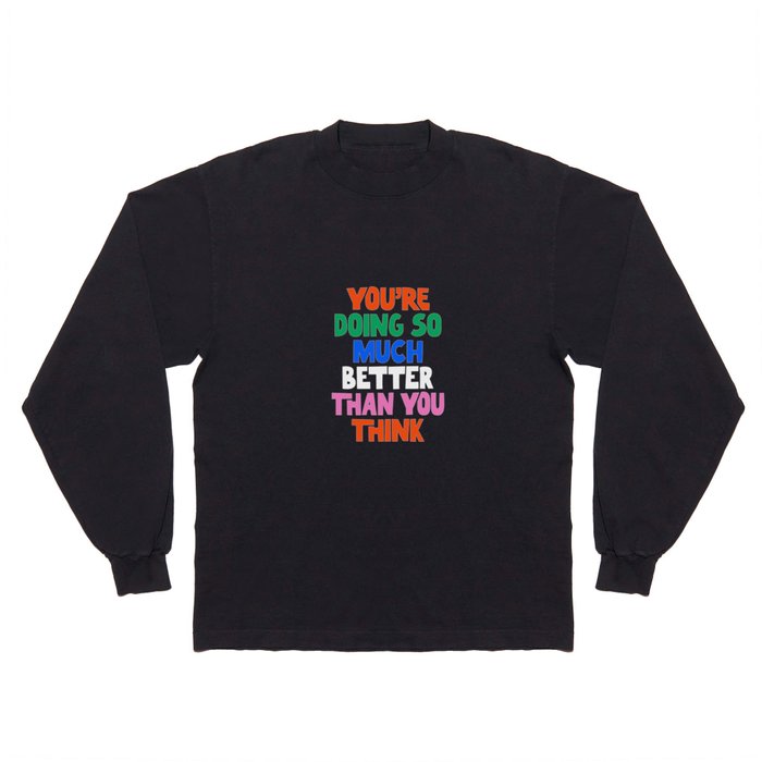You're Doing So Much Better Than You Think Long Sleeve T Shirt