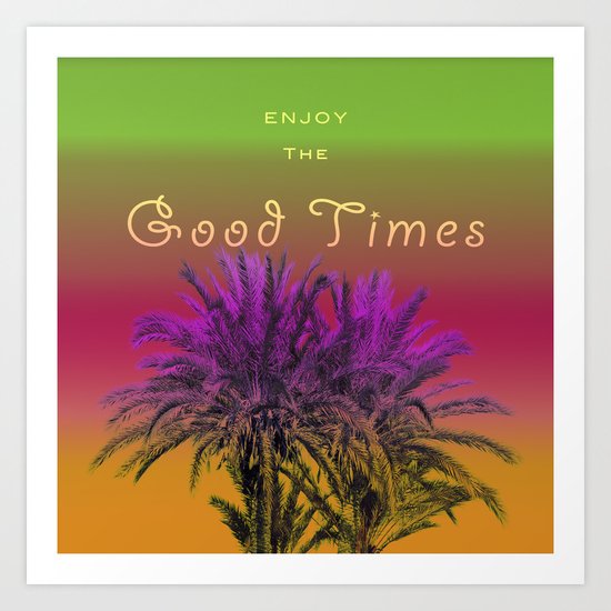 Enjoy The Good Times Art Print