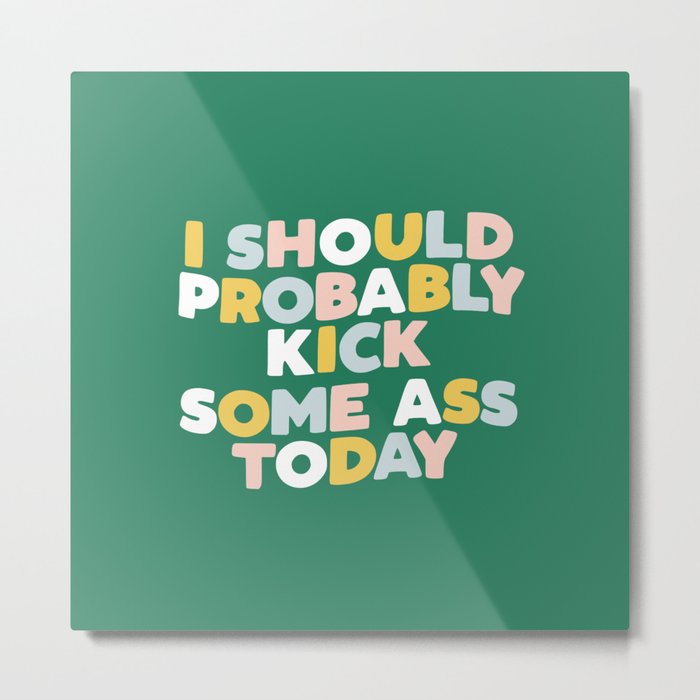 I Should Probably Kick Some Ass Today hand drawn type in pink green blue and white Metal Print