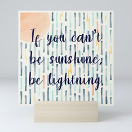 If you can’t be sunshine, be lightning  Mini Art Print