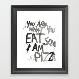 You are what you EAT so I am PIZZA Framed Art Print
