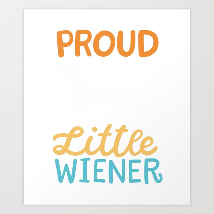 Proud To Have A Little Wiener Art Print