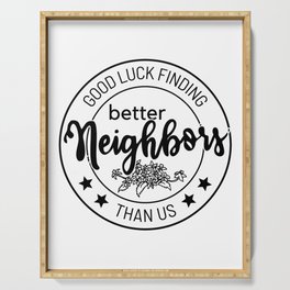 good luck finding better neighbors than us Serving Tray
