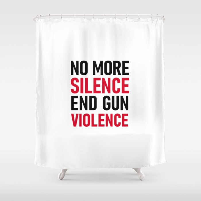 No more silence End gun violence Shower Curtain