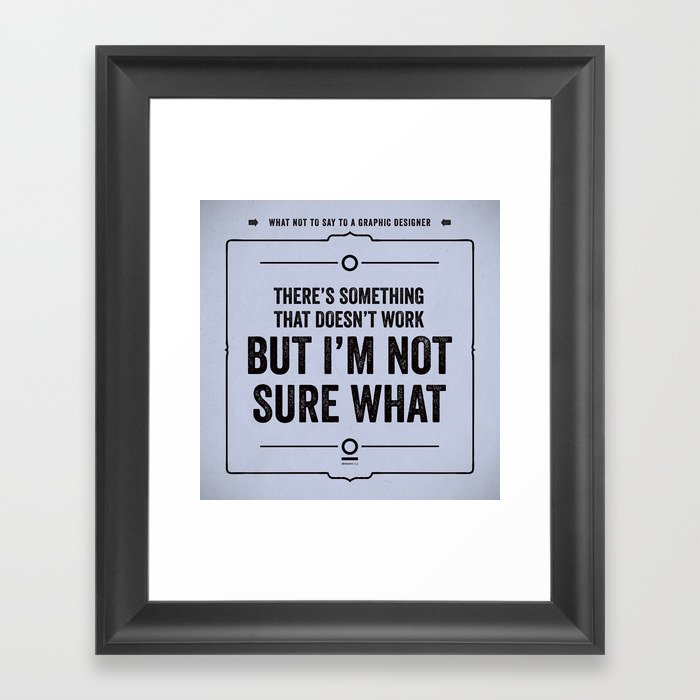 What not to say to a graphic designer. - "Not sure what" Framed Art Print