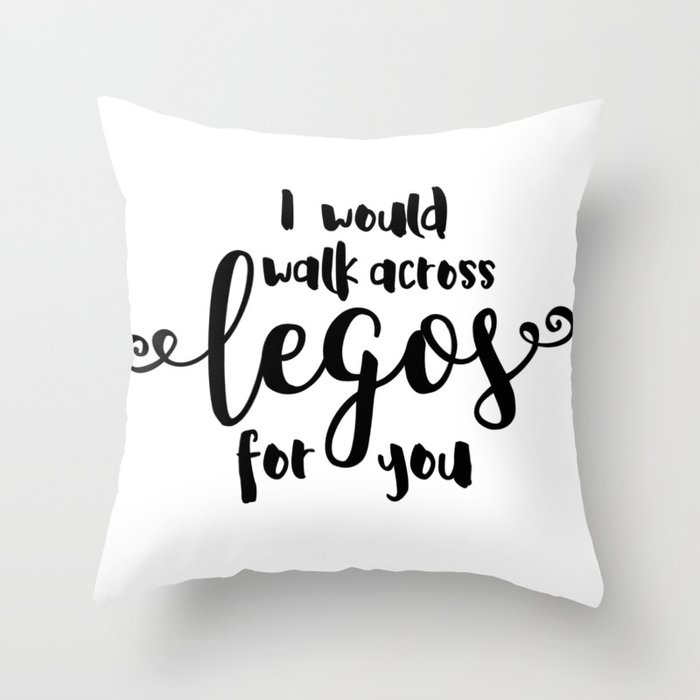 I Would Walk Across Legos for You Throw Pillow