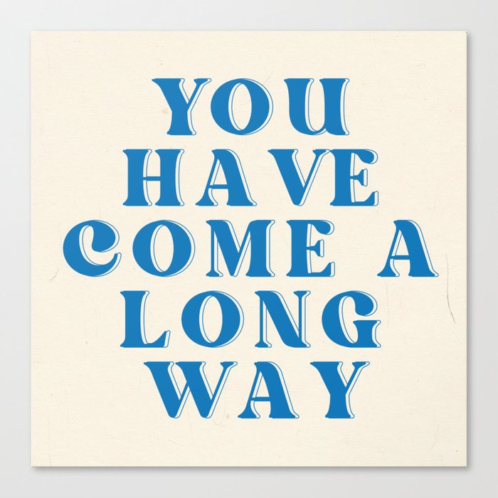 You Have Come A Long Way Canvas Print
