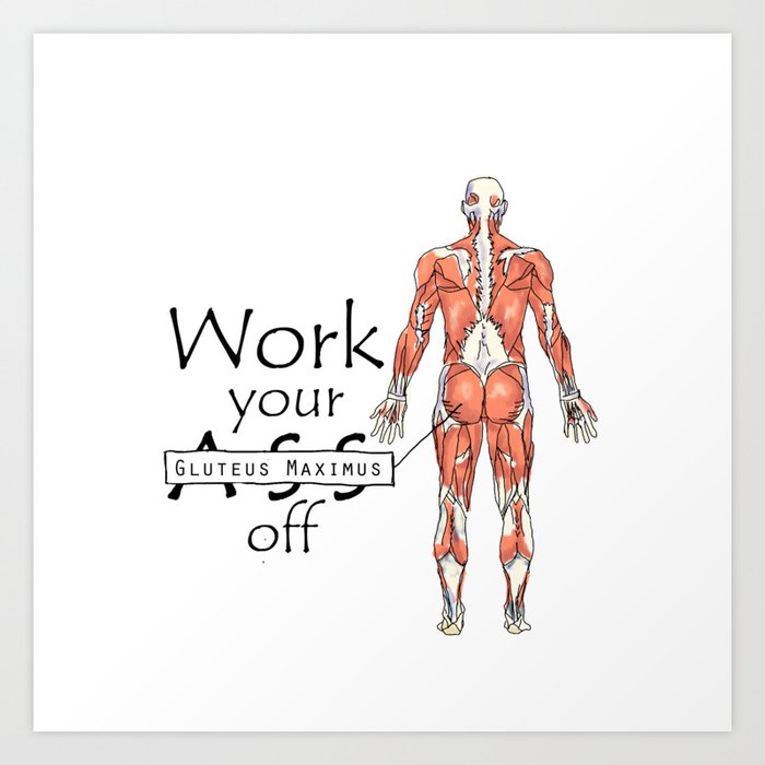 Work your Gluteus Maximus off Art Print