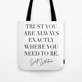 Trust You Are Always Exactly Where You Need to Be. -Walt Whitman Tote Bag
