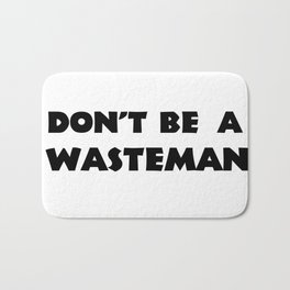 Don't Be A Wasteman Bath Mat
