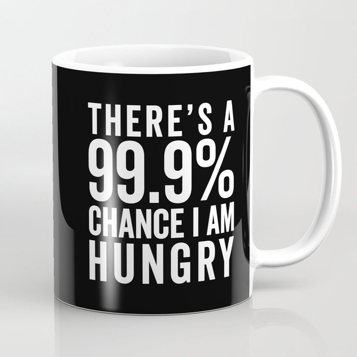 99% Chance I Am Hungry Funny Sarcastic Food Quote Coffee Mug