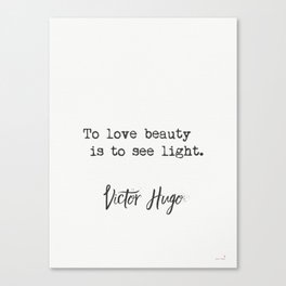 To love beauty is to see light. Victor Hugo Canvas Print