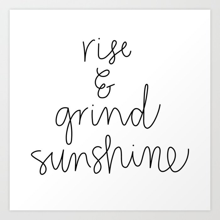 Rise And Grind Sunshine Art Print By Bethanybourgoin Society6