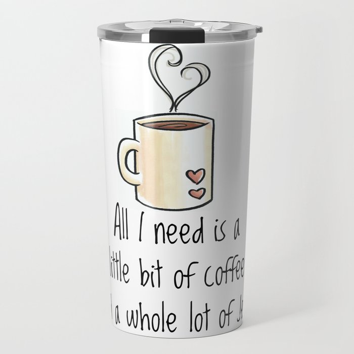 All I Need Is A Little Bit Of Coffee And Whole Lot Travel Mug By Womanoflecharacter All I Need Is A Little Bit Of Coffee And Whole Lot Travel Mug By Womanoflecharacter
