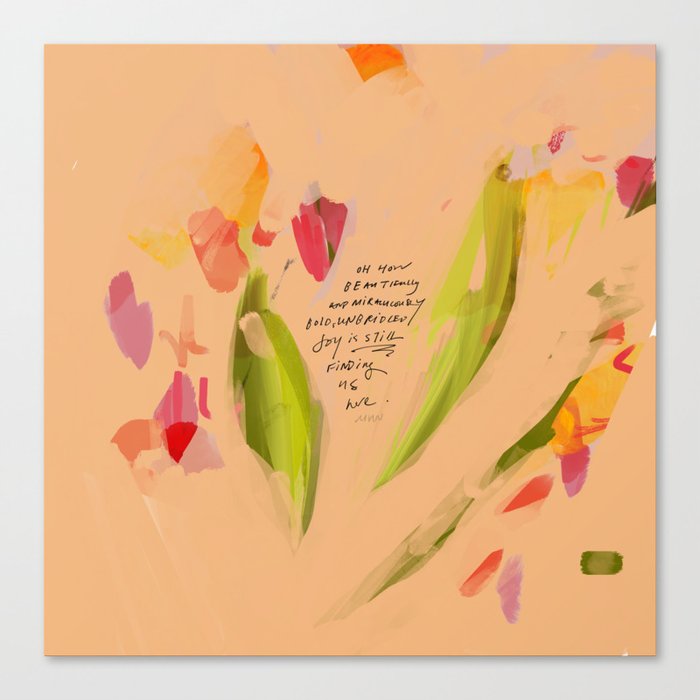 "Oh How Beautifully And Miraculously Bold, Unbridled Joy Is Still Finding Us Here." Canvas Print