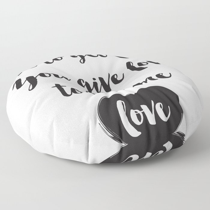 You don't give love to get love, you give to become love Quote Floor Pillow