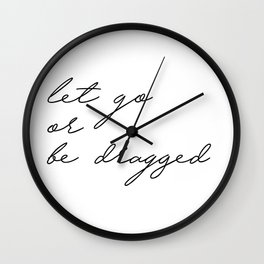 let go or be dragged Wall Clock